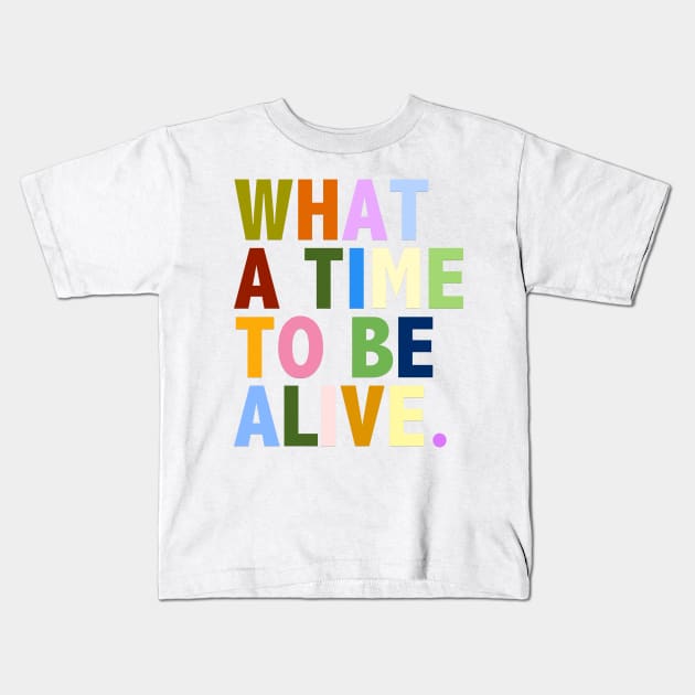 What a time to be alive Kids T-Shirt by thecrazyones